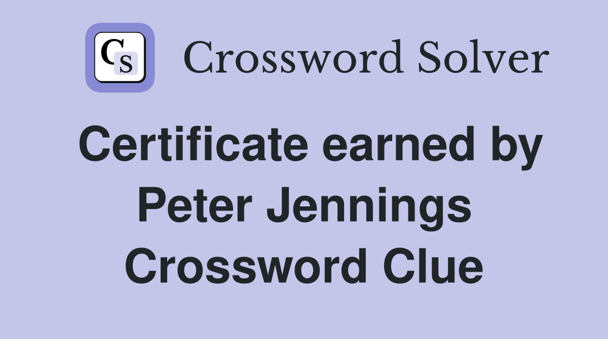 Certificate earned by Peter Jennings Crossword Clue
