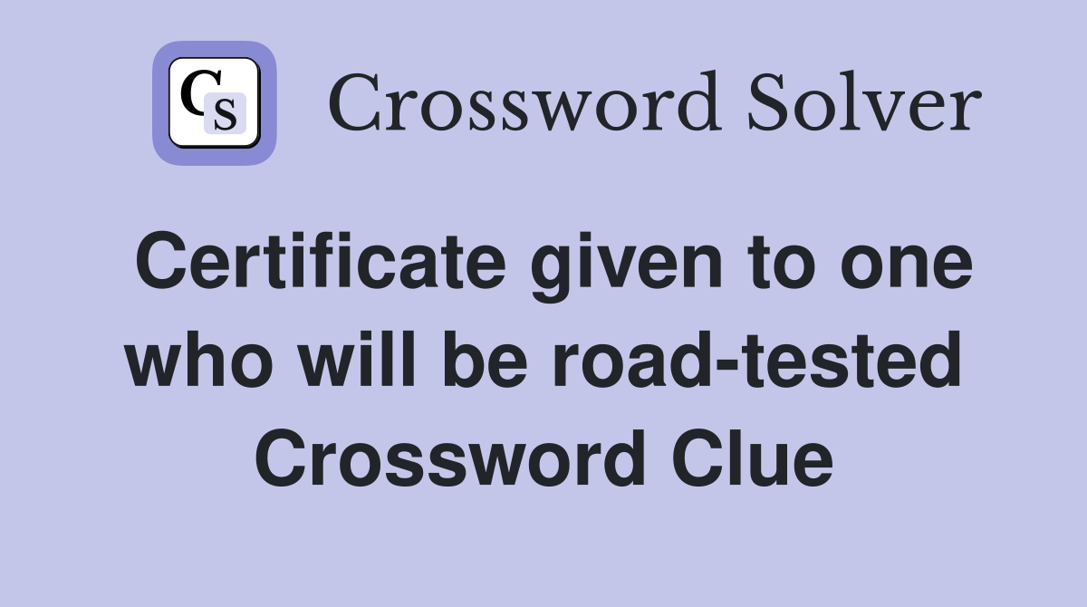 Certificate given to one who will be road-tested Crossword Clue