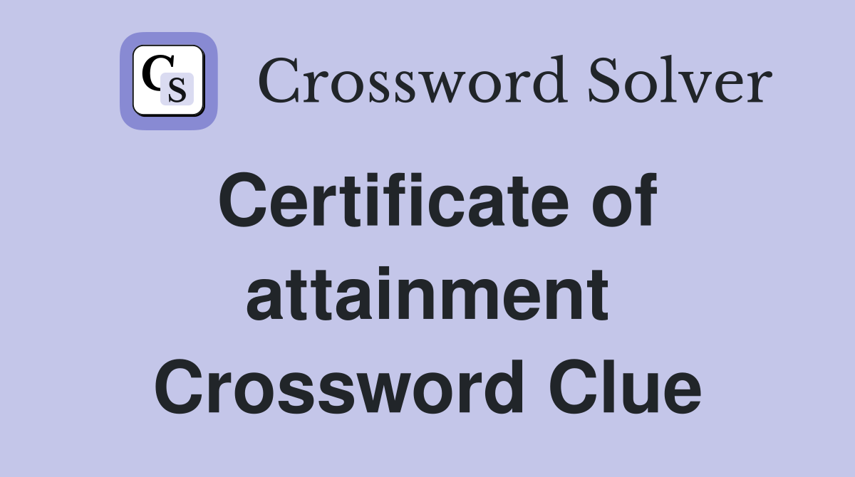 Certificate of attainment Crossword Clue