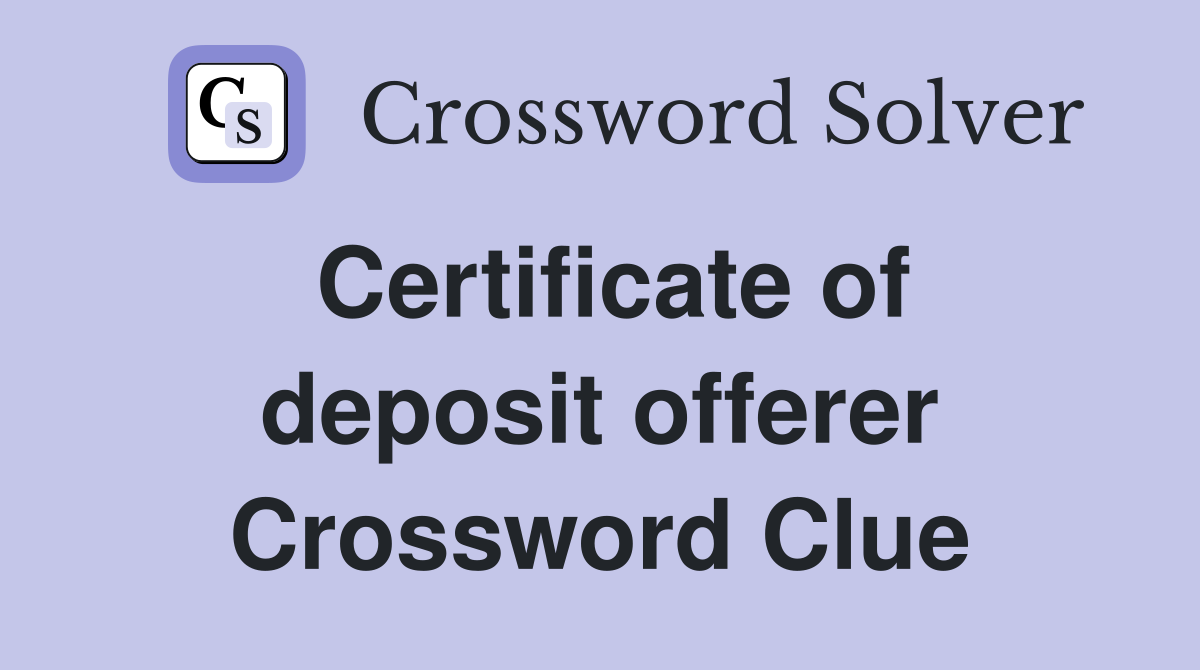 Certificate of deposit offerer Crossword Clue