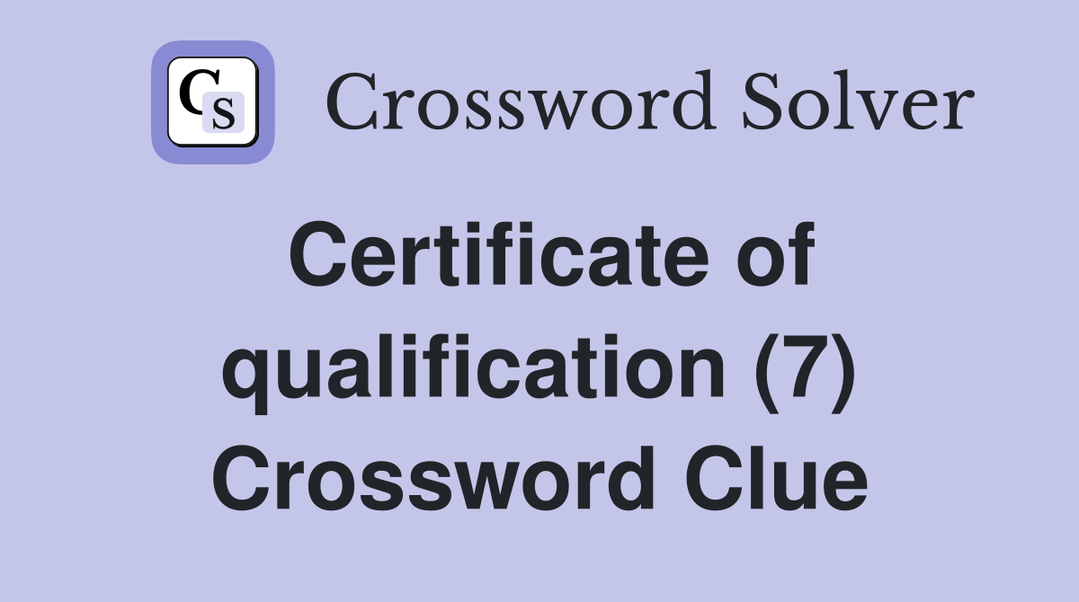 Certificate of qualification (7) Crossword Clue