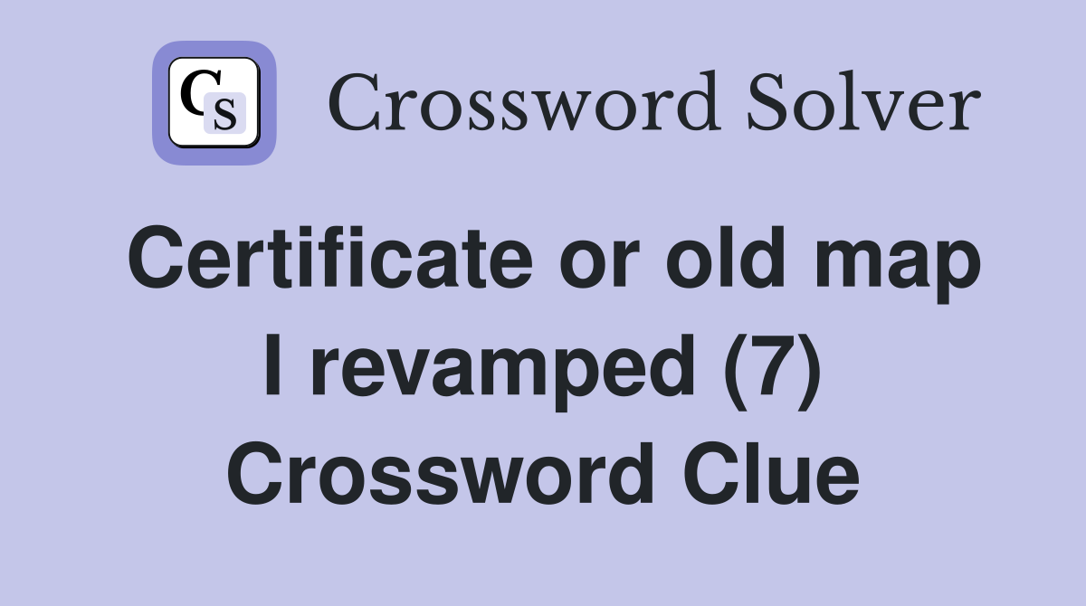 Certificate or old map I revamped (7) Crossword Clue