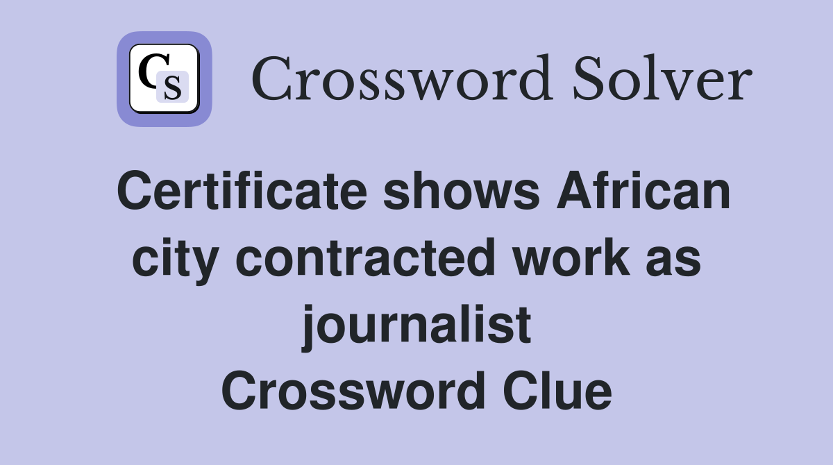 Certificate shows African city contracted work as journalist Crossword Clue
