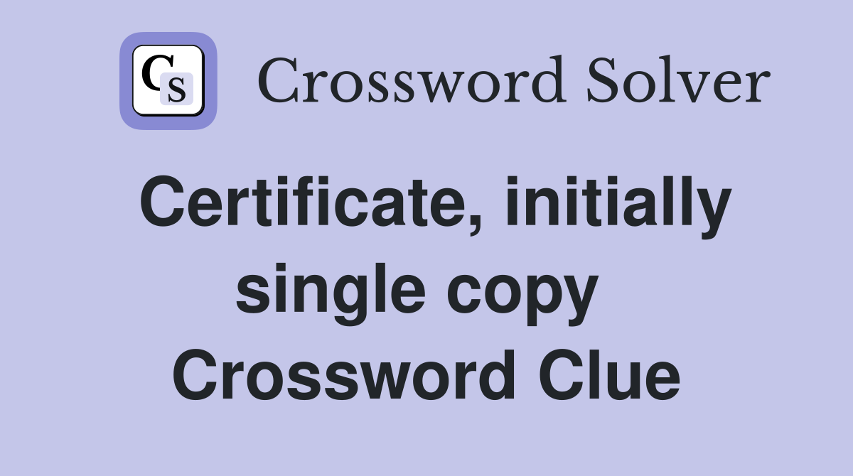 Certificate, initially single copy  Crossword Clue