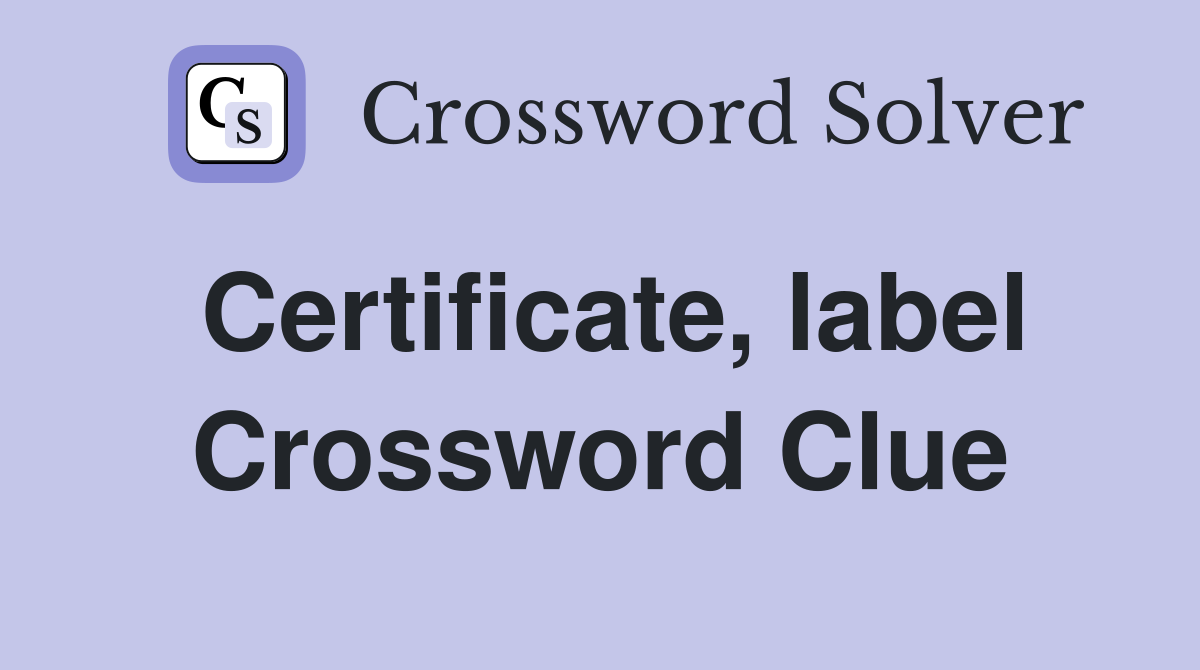 Certificate, label Crossword Clue