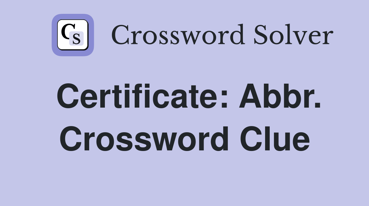 Certificate: Abbr. Crossword Clue