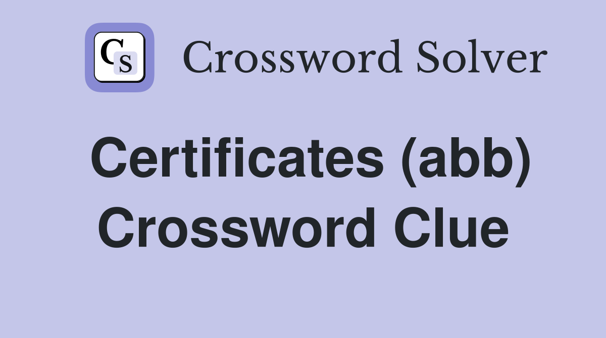 Certificates (abb) Crossword Clue