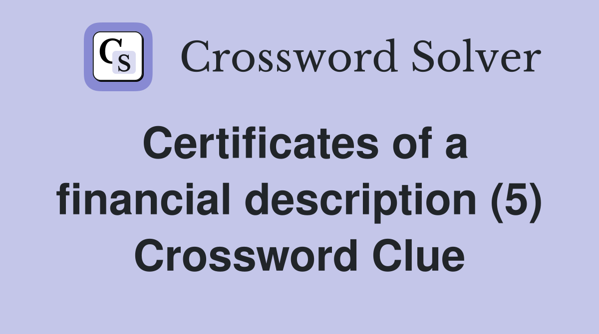 Certificates of a financial description (5) Crossword Clue