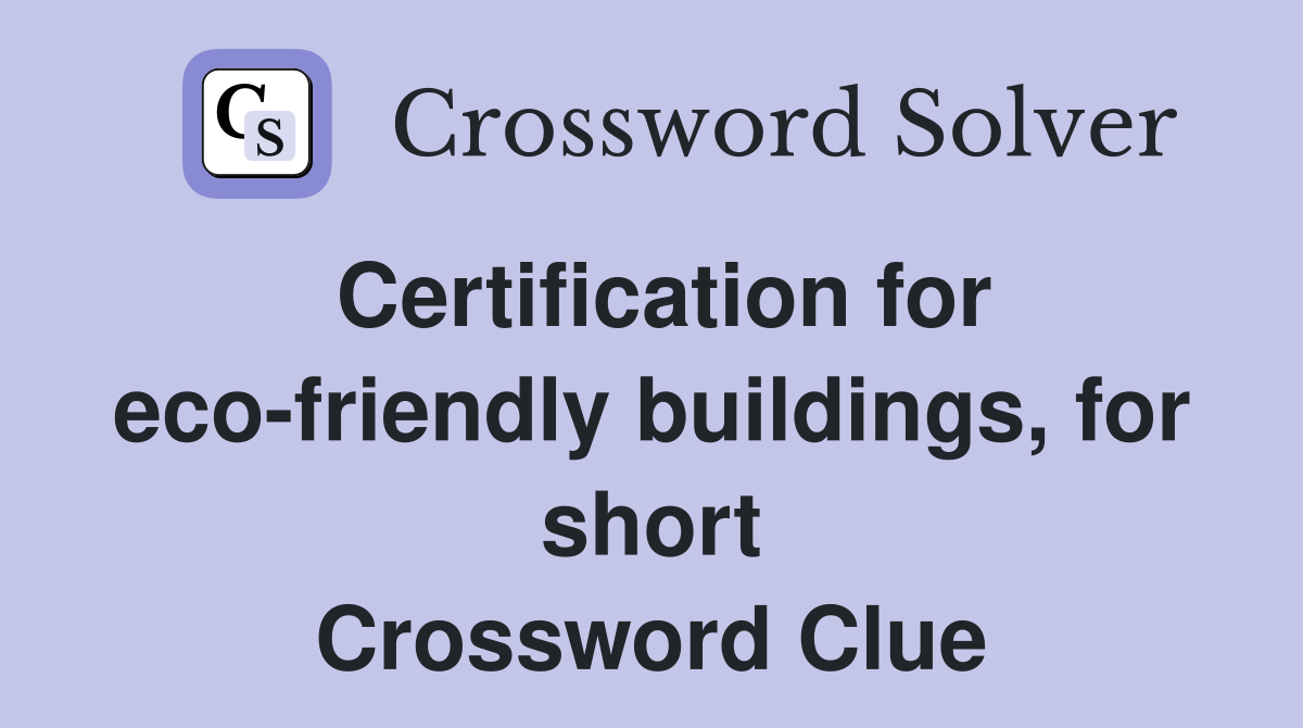 Certification for eco-friendly buildings, for short Crossword Clue