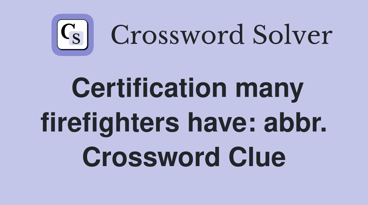 Certification many firefighters have: abbr. Crossword Clue