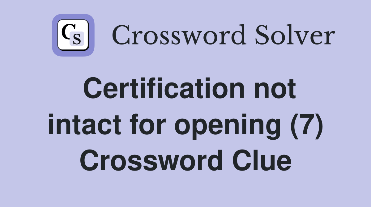 Certification not intact for opening (7) Crossword Clue