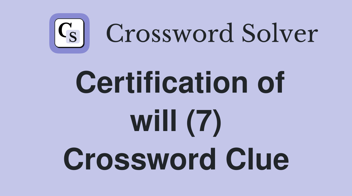 Certification of will (7) Crossword Clue