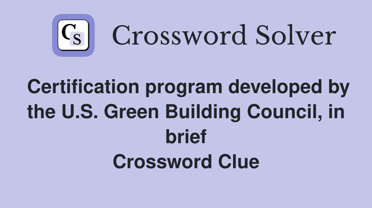 Certification program developed by the U.S. Green Building Council, in brief Crossword Clue