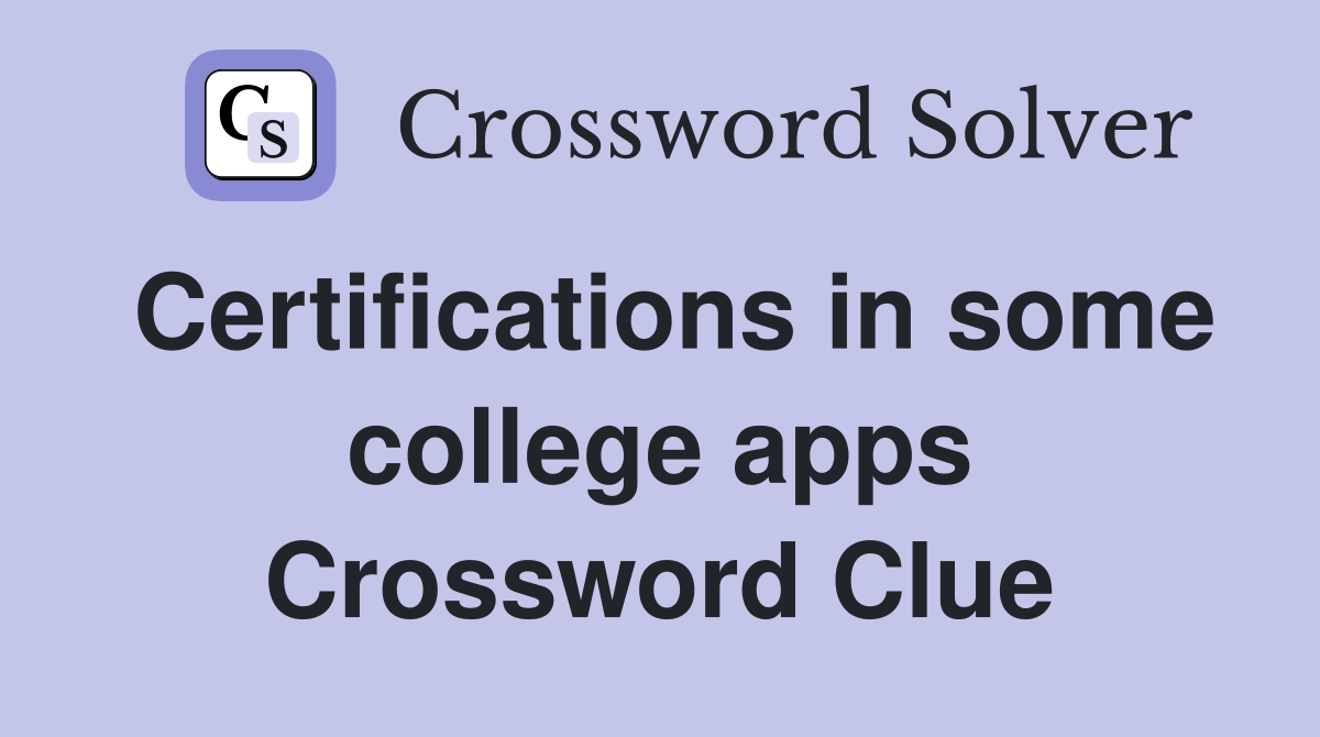 Certifications in some college apps Crossword Clue