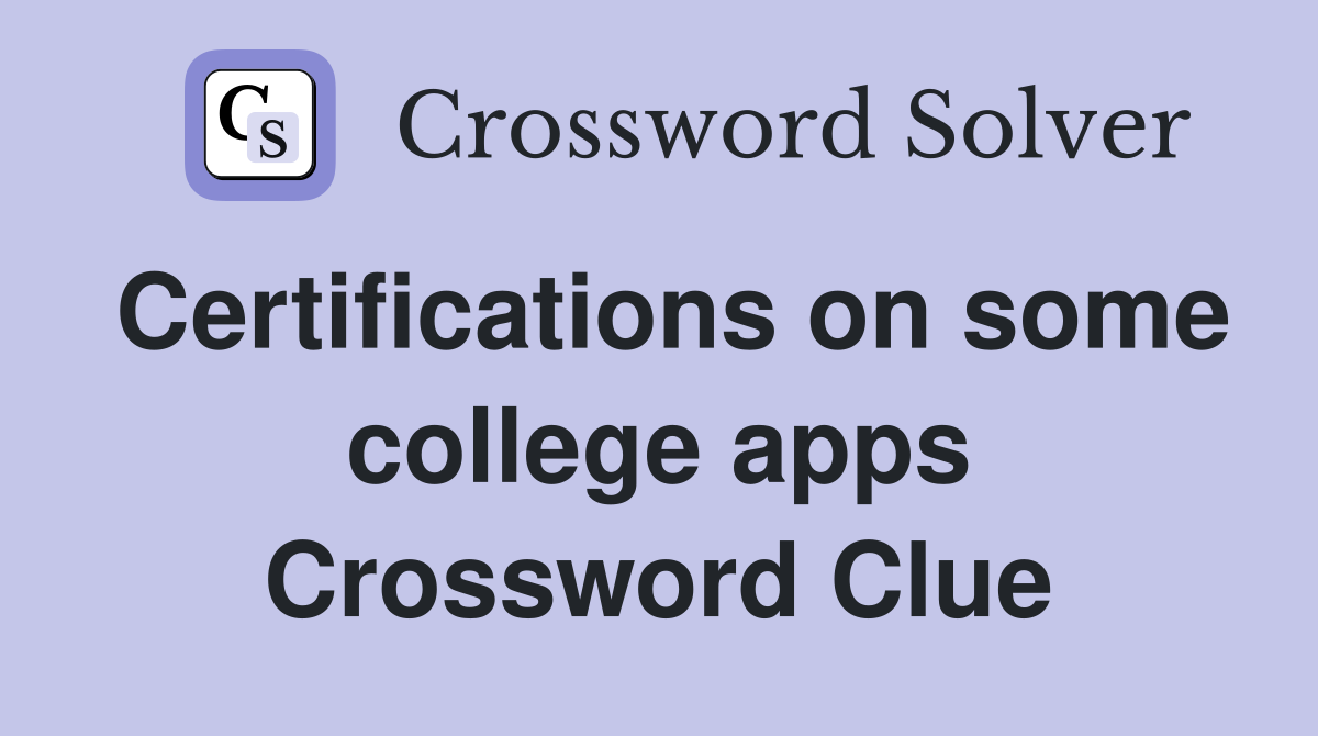 Certifications on some college apps Crossword Clue