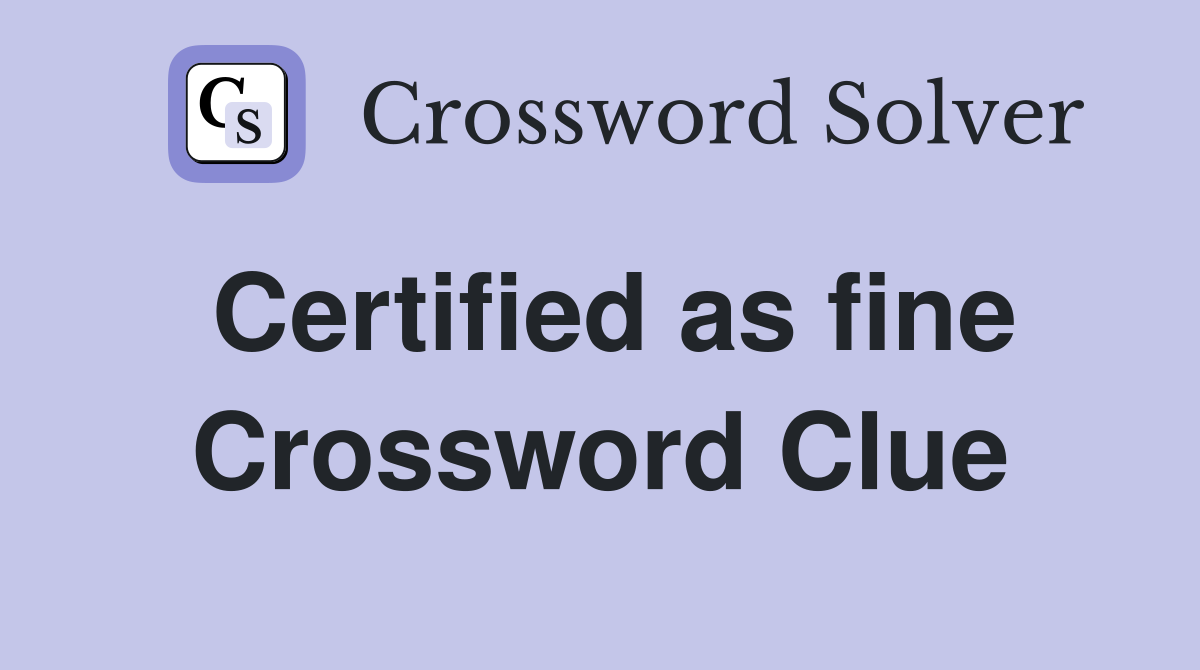 Certified as fine Crossword Clue