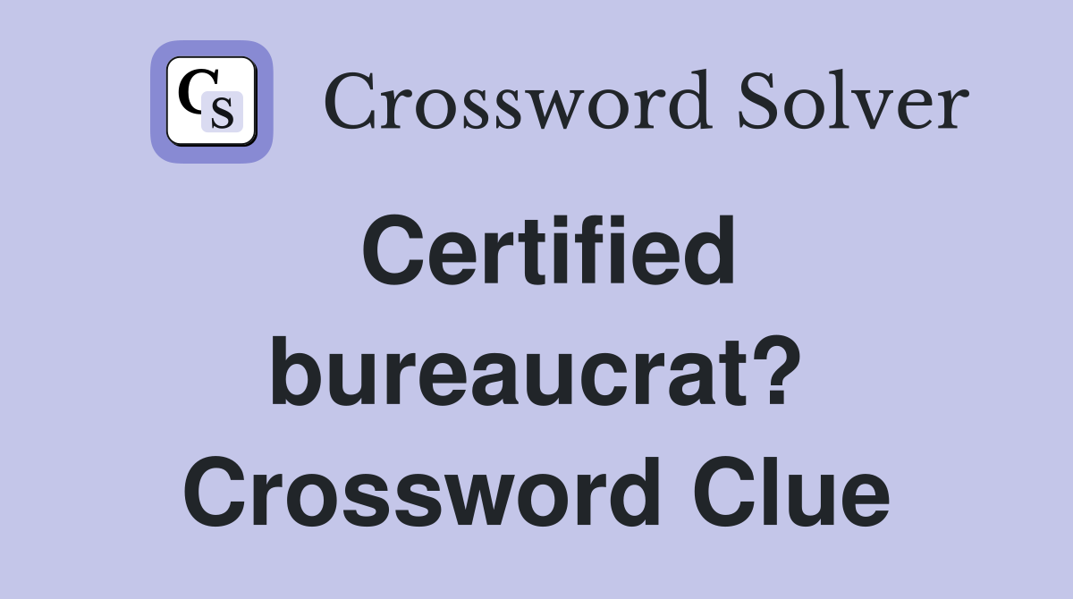 Certified bureaucrat? Crossword Clue
