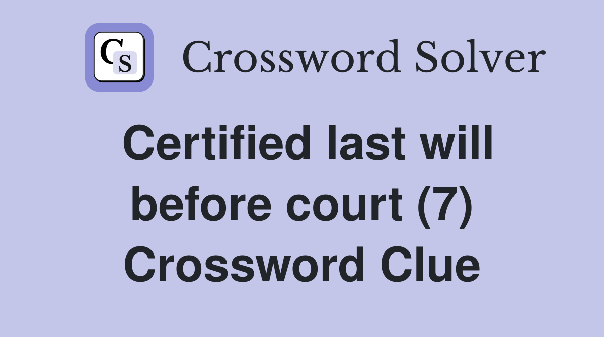Certified last will before court (7) Crossword Clue