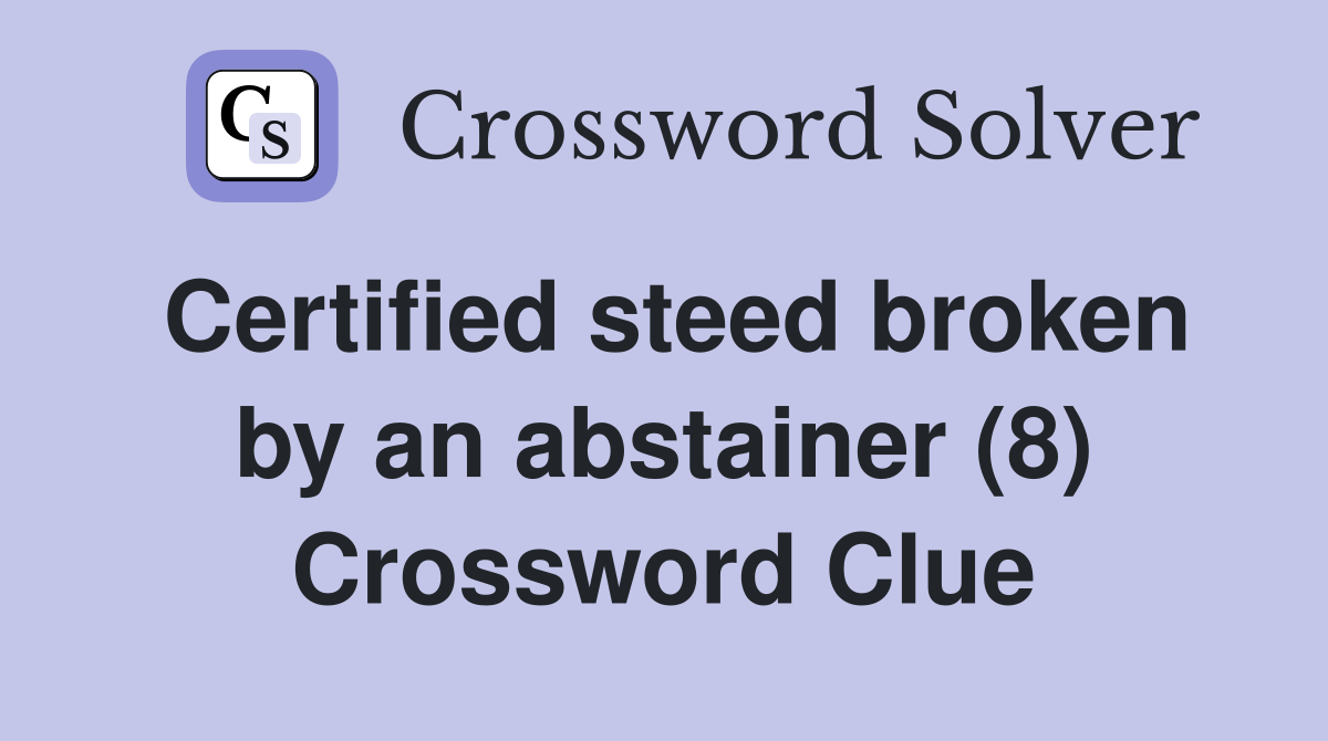 Certified steed broken by an abstainer (8) Crossword Clue
