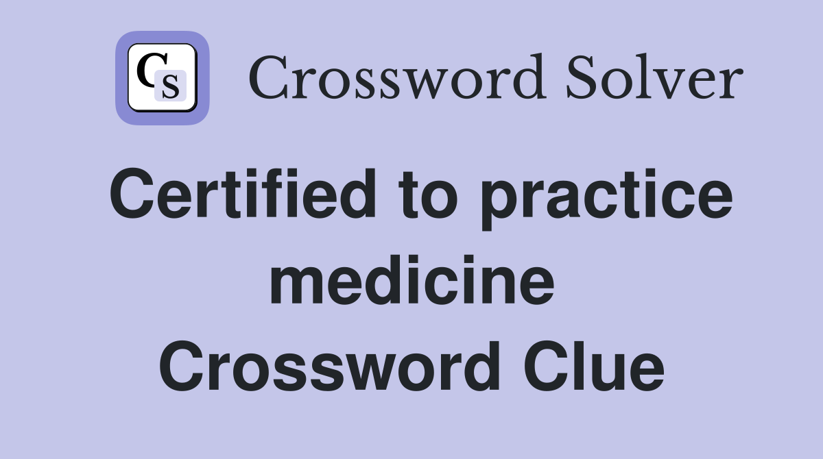 Certified to practice medicine Crossword Clue