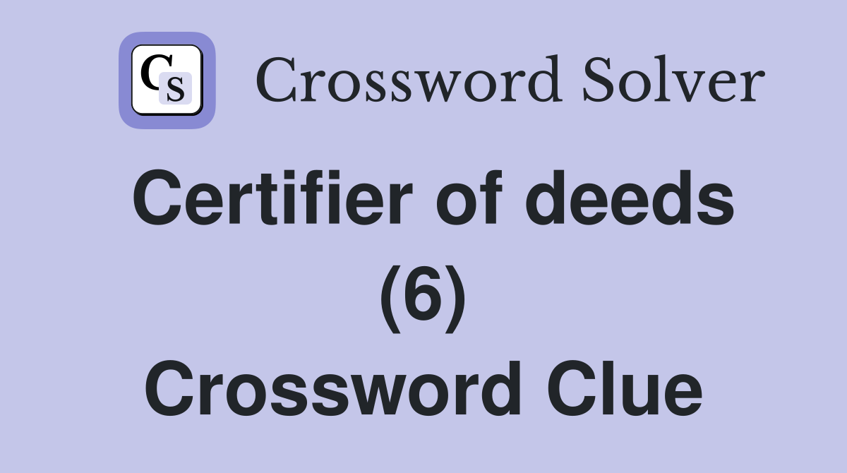 Certifier of deeds (6) Crossword Clue