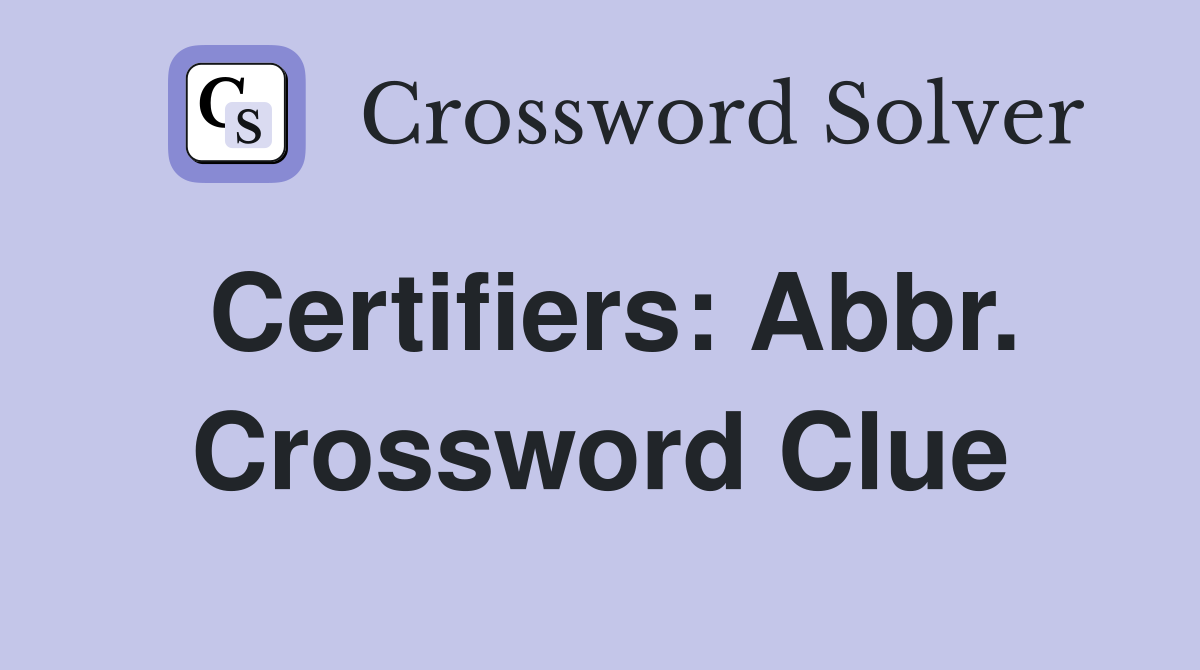 Certifiers: Abbr. Crossword Clue