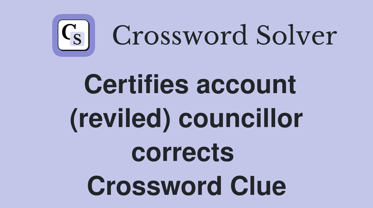 Certifies account (reviled) councillor corrects  Crossword Clue