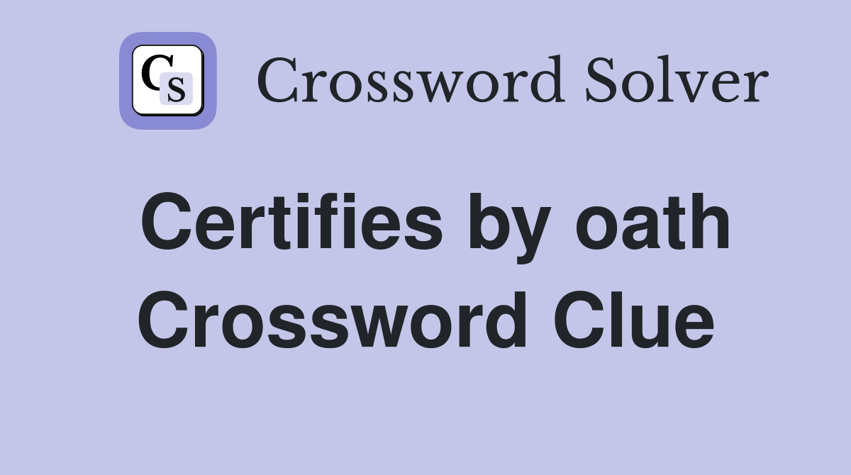 Certifies by oath Crossword Clue