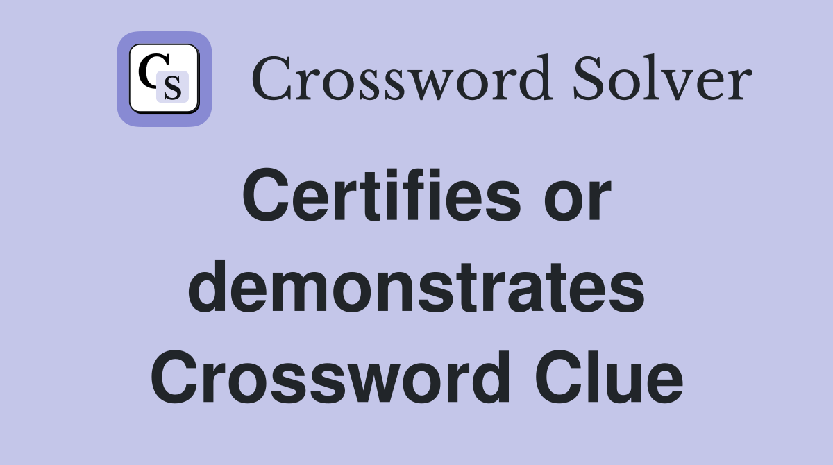 Certifies or demonstrates Crossword Clue