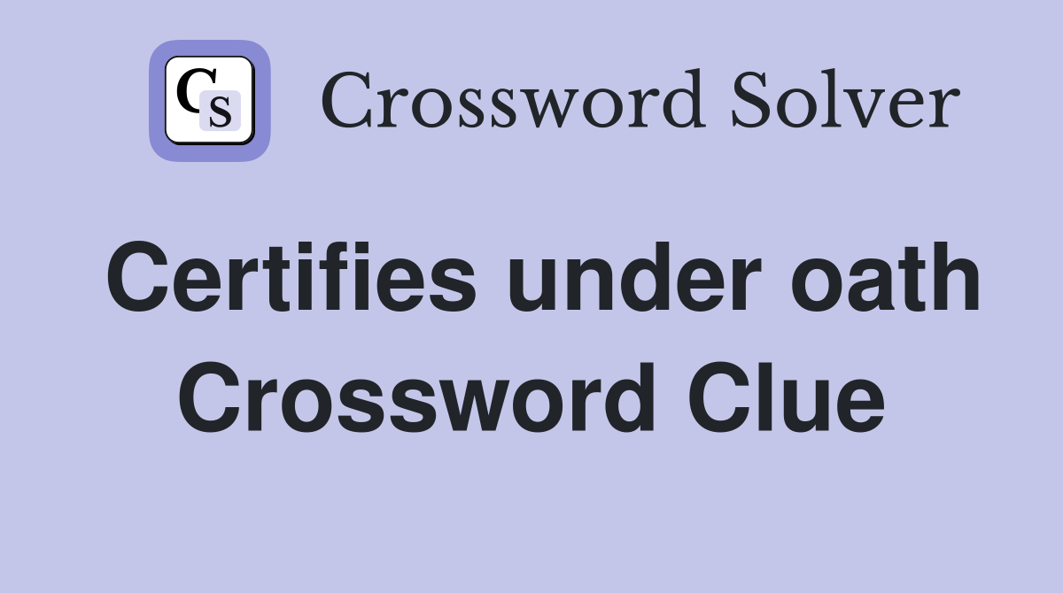 Certifies under oath Crossword Clue