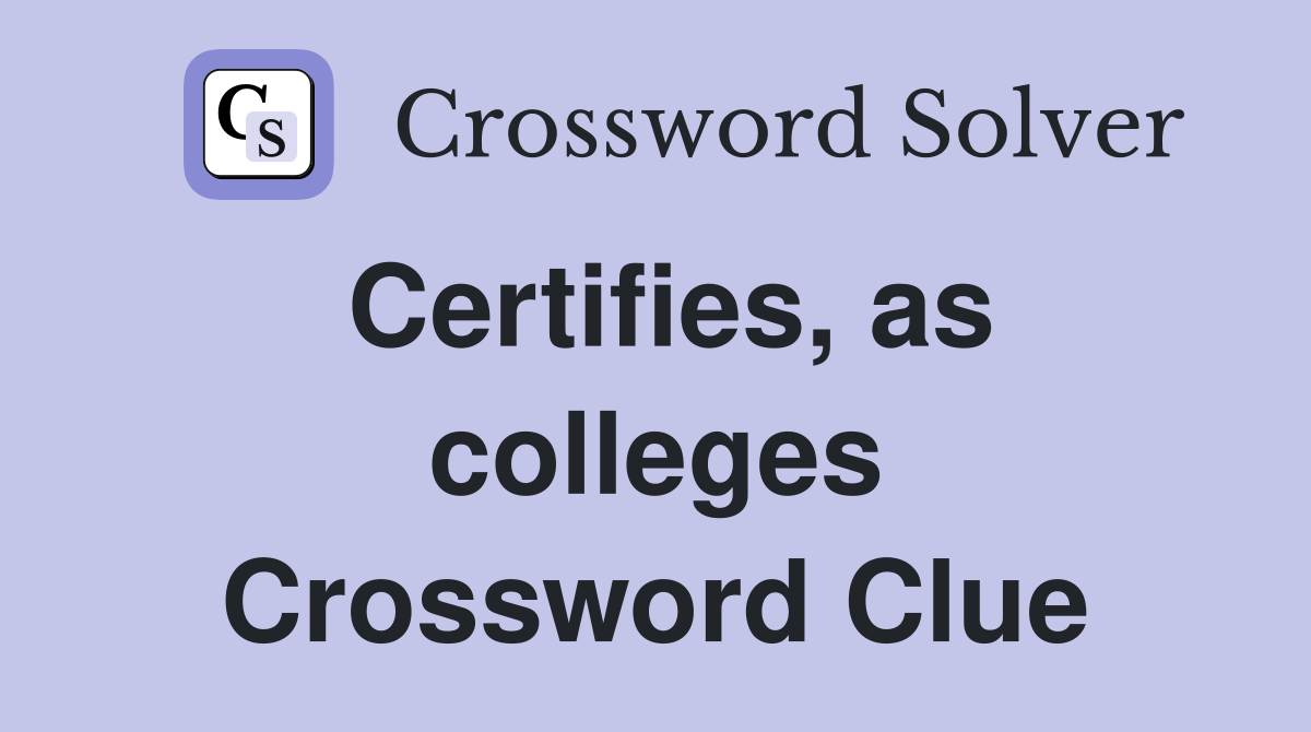 Certifies, as colleges Crossword Clue