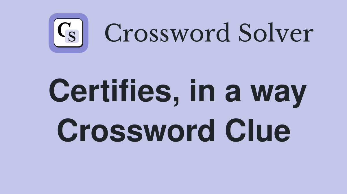 Certifies, in a way Crossword Clue
