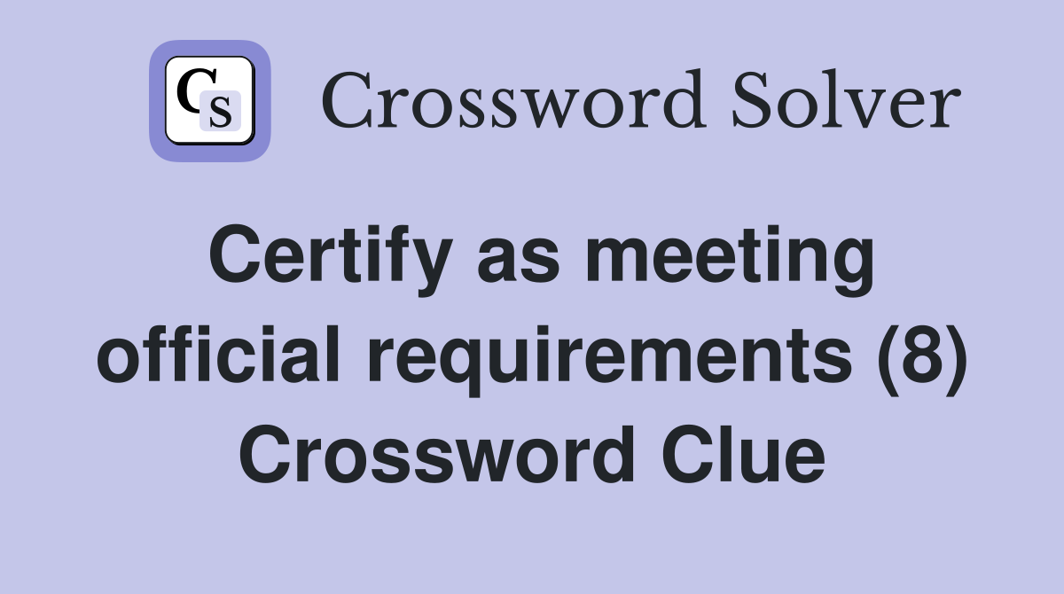 Certify as meeting official requirements (8) Crossword Clue