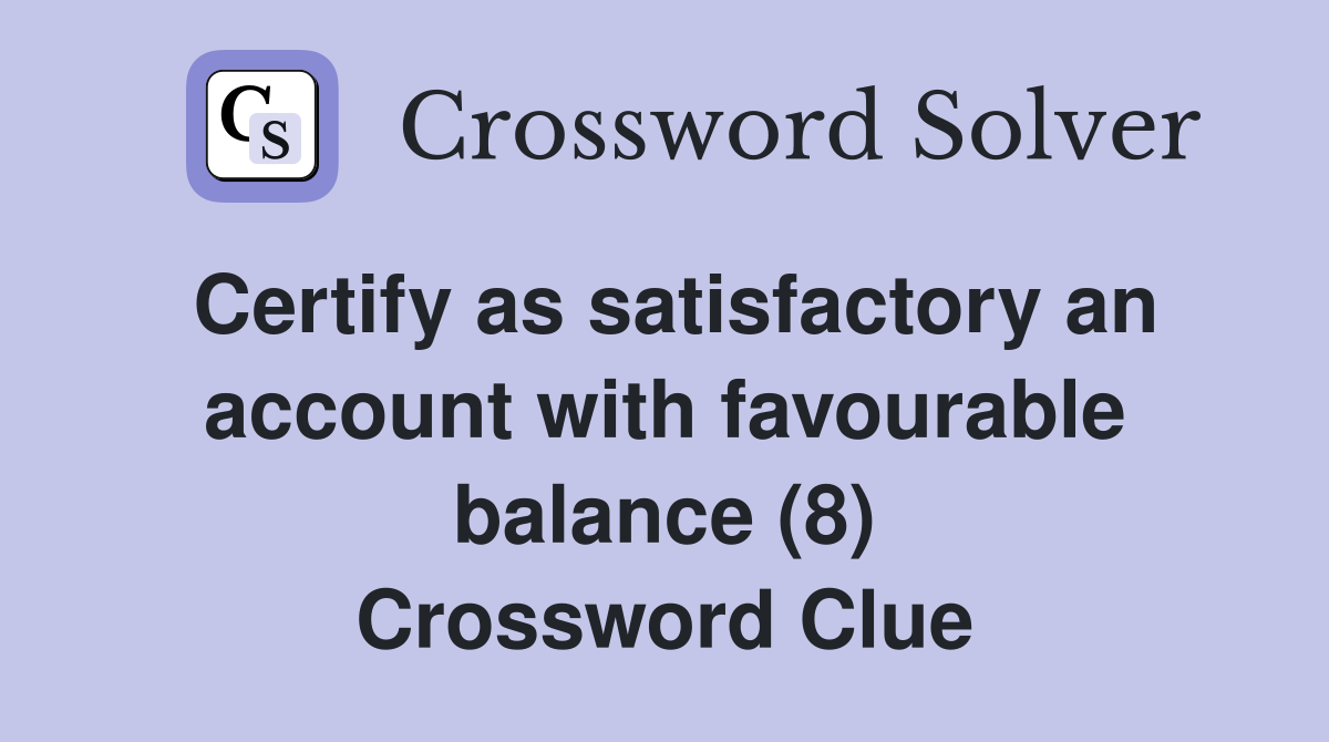 Certify as satisfactory an account with favourable balance (8) Crossword Clue