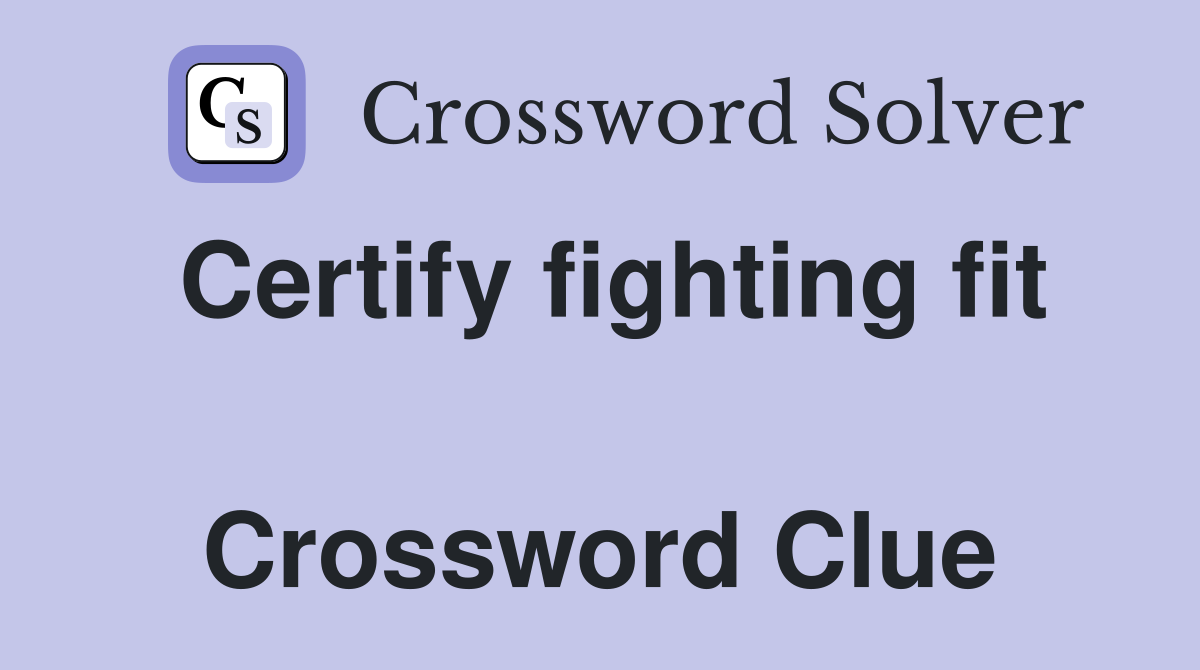 Certify fighting fit  Crossword Clue