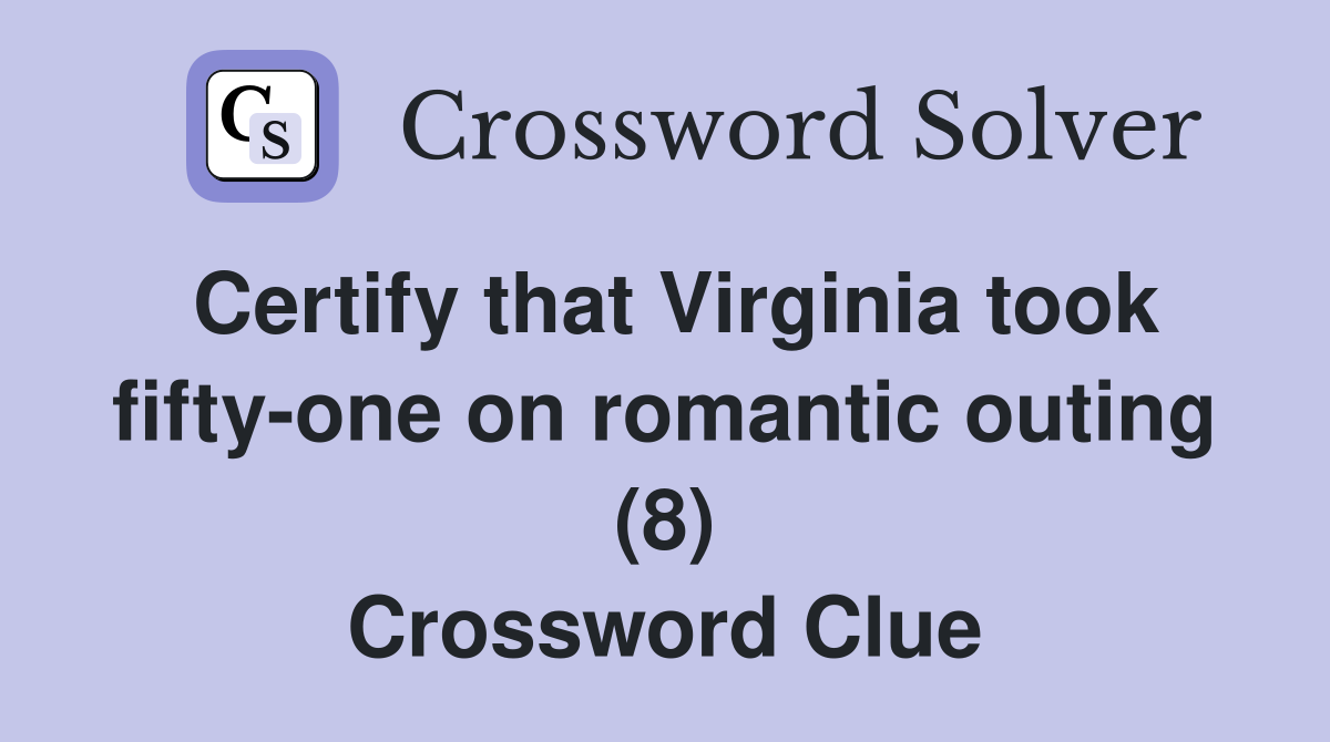 Certify that Virginia took fifty-one on romantic outing (8) Crossword Clue