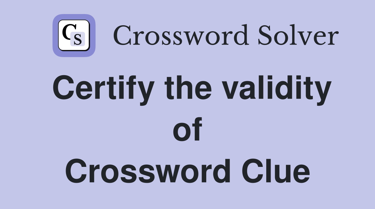 Certify the validity of Crossword Clue