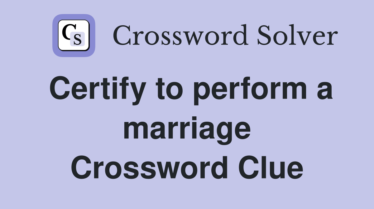 Certify to perform a marriage Crossword Clue