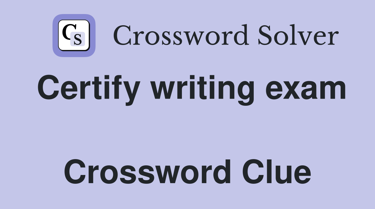 Certify writing exam  Crossword Clue