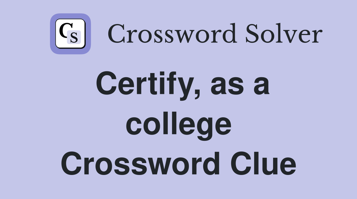 Certify, as a college Crossword Clue