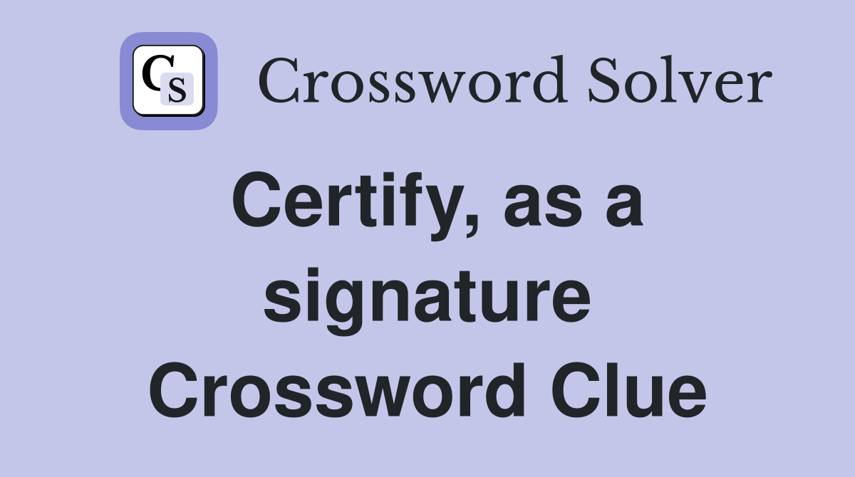 Certify, as a signature Crossword Clue