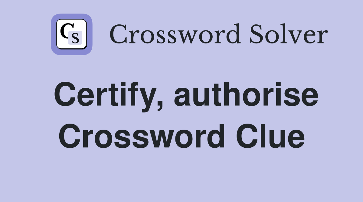 Certify, authorise Crossword Clue