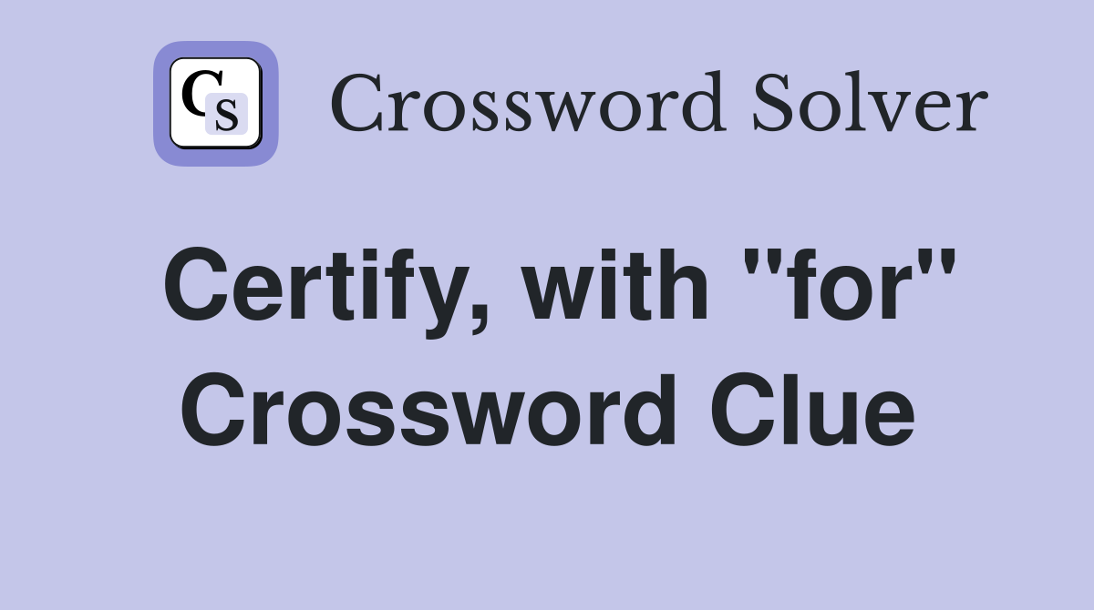 Certify, with "for" Crossword Clue