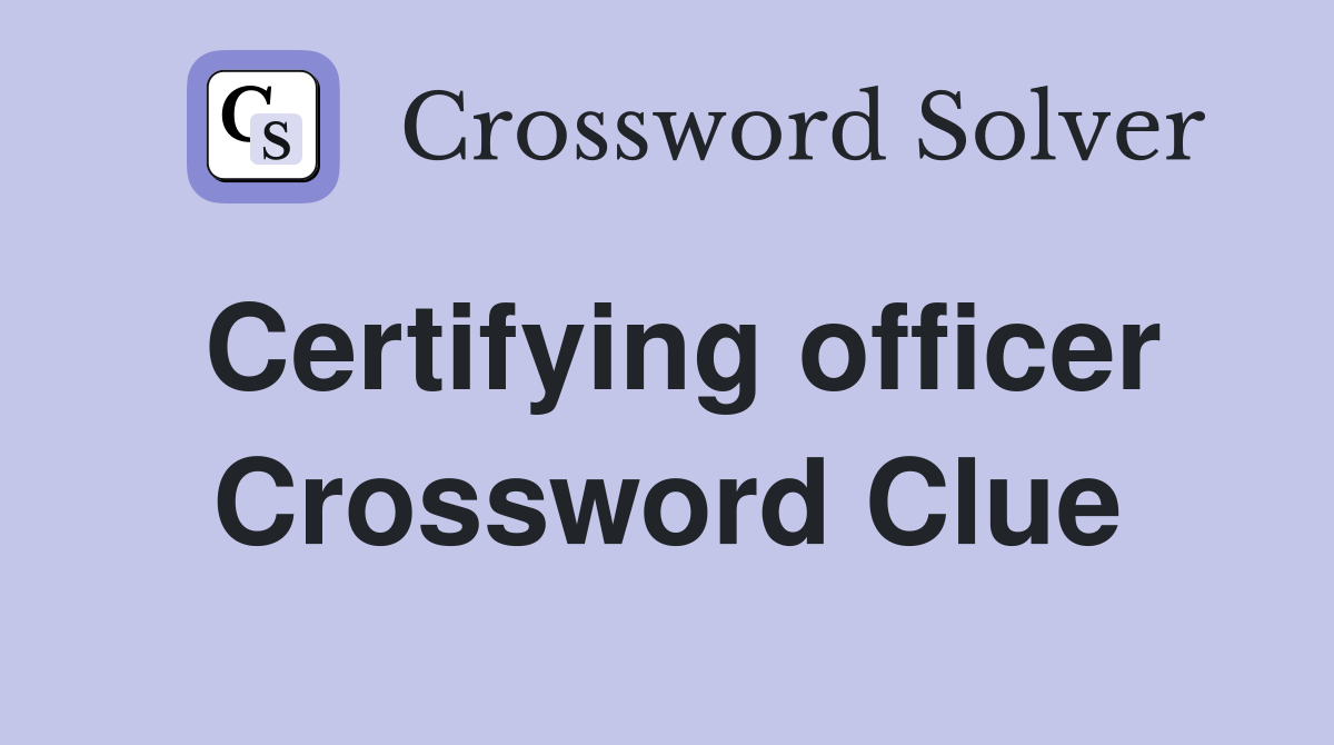 Certifying officer Crossword Clue