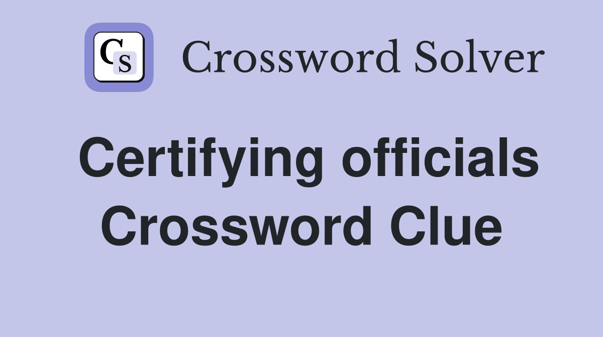 Certifying officials Crossword Clue