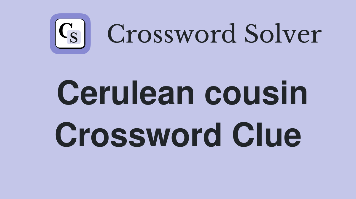 Cerulean cousin Crossword Clue