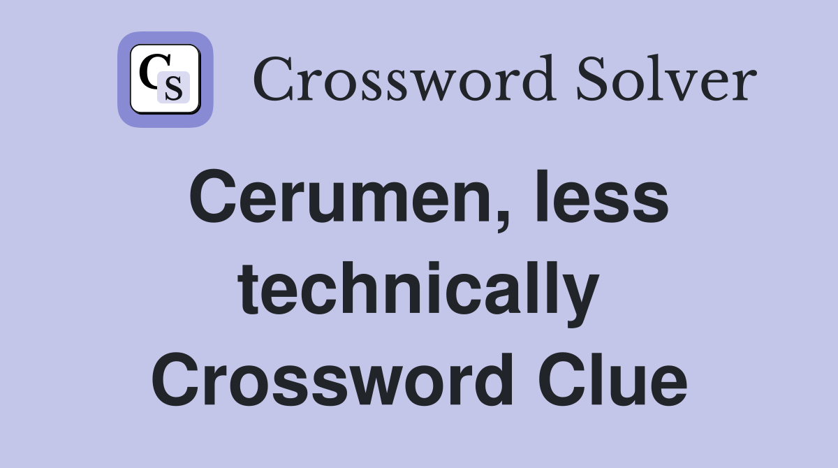 Cerumen, less technically Crossword Clue