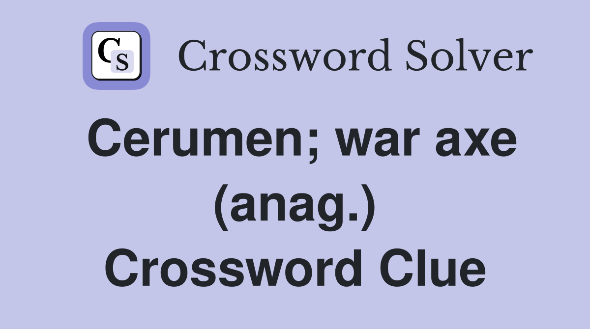 Cerumen; war axe (anag.) Crossword Clue