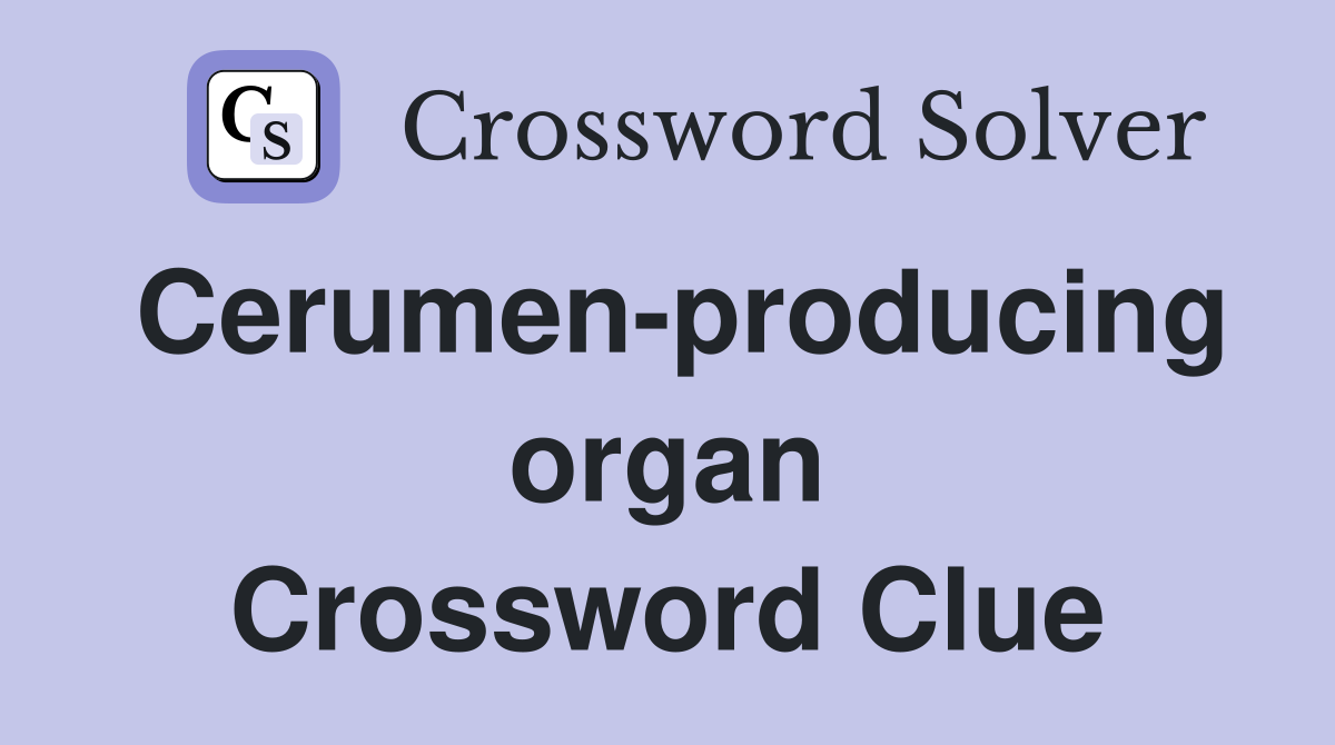 Cerumen-producing organ Crossword Clue