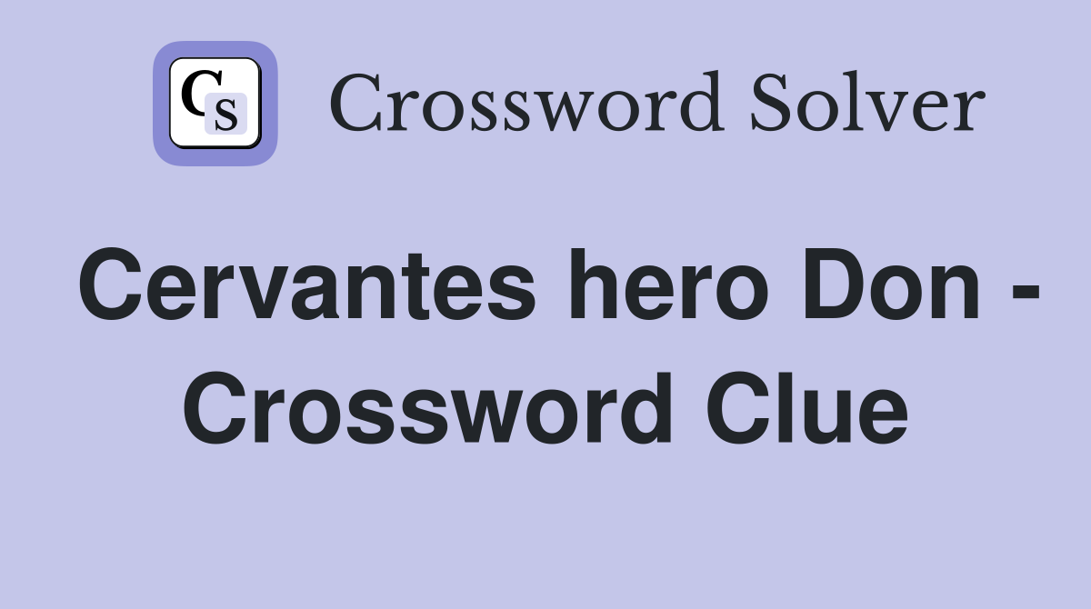Cervantes hero Don - Crossword Clue